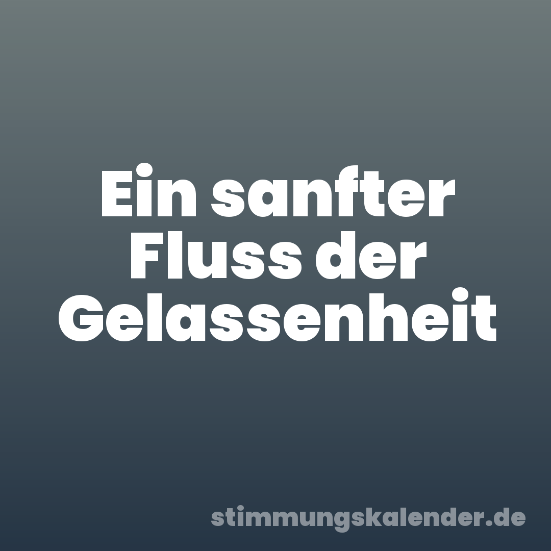 Ein sanfter Fluss der Gelassenheit