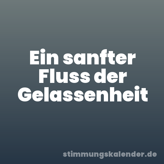 Ein sanfter Fluss der Gelassenheit
