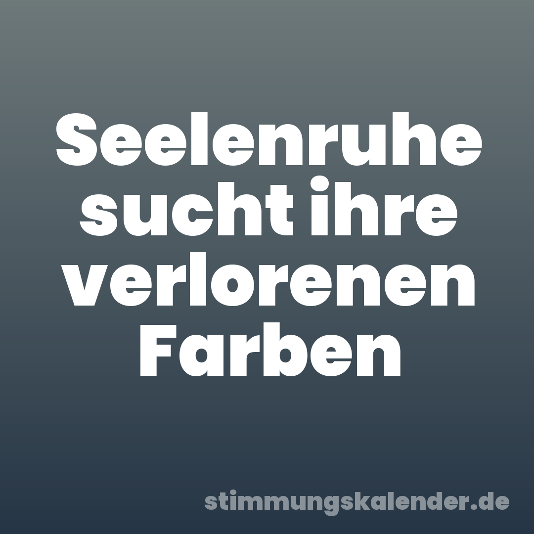 Seelenruhe sucht ihre verlorenen Farben