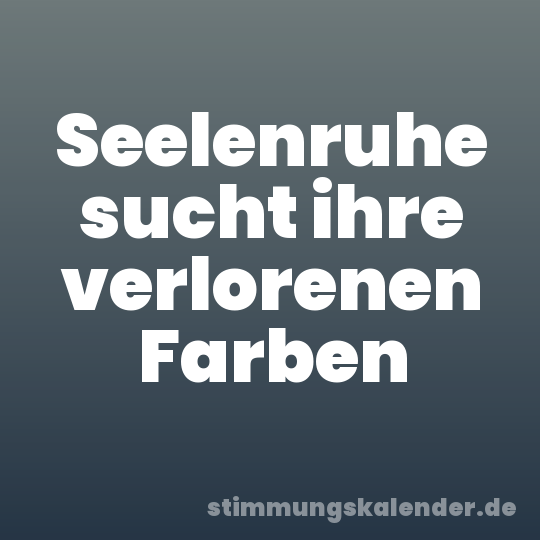 Seelenruhe sucht ihre verlorenen Farben