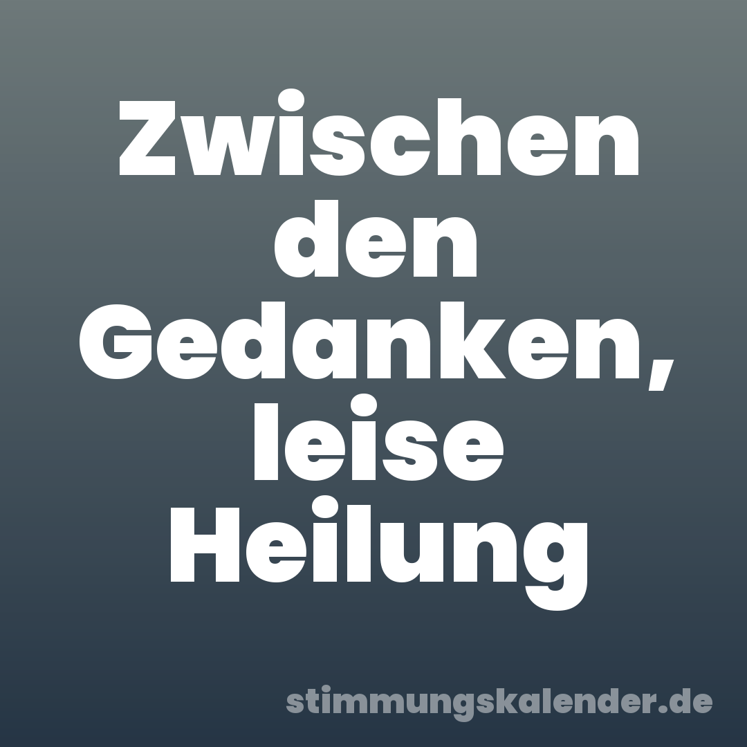 Zwischen den Gedanken, leise Heilung