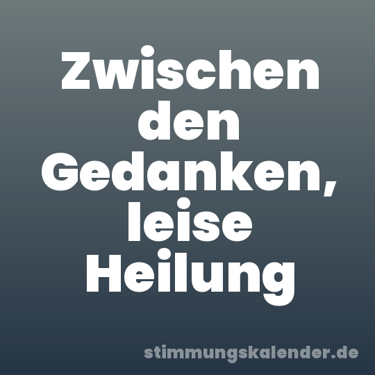 Zwischen den Gedanken, leise Heilung