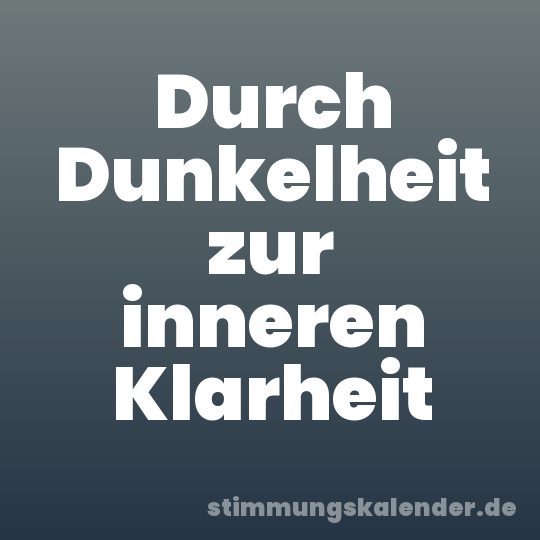 Durch Dunkelheit zur inneren Klarheit