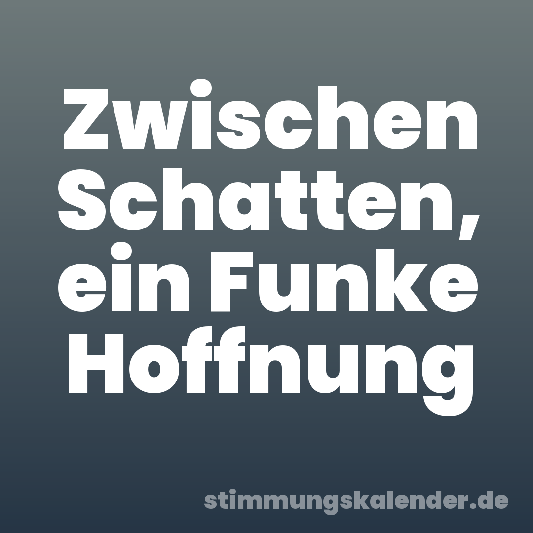 Zwischen Schatten, ein Funke Hoffnung