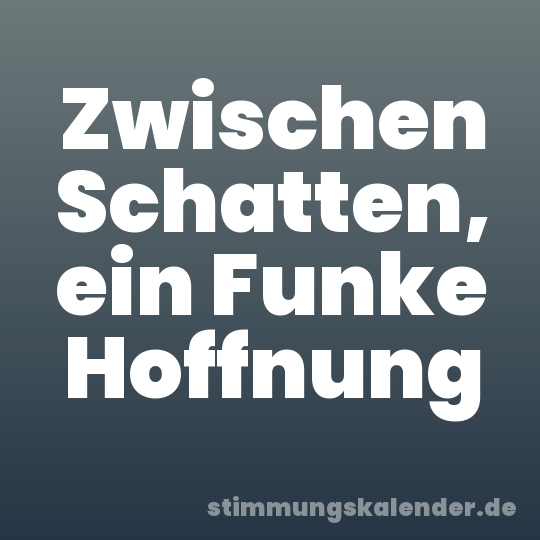 Zwischen Schatten, ein Funke Hoffnung