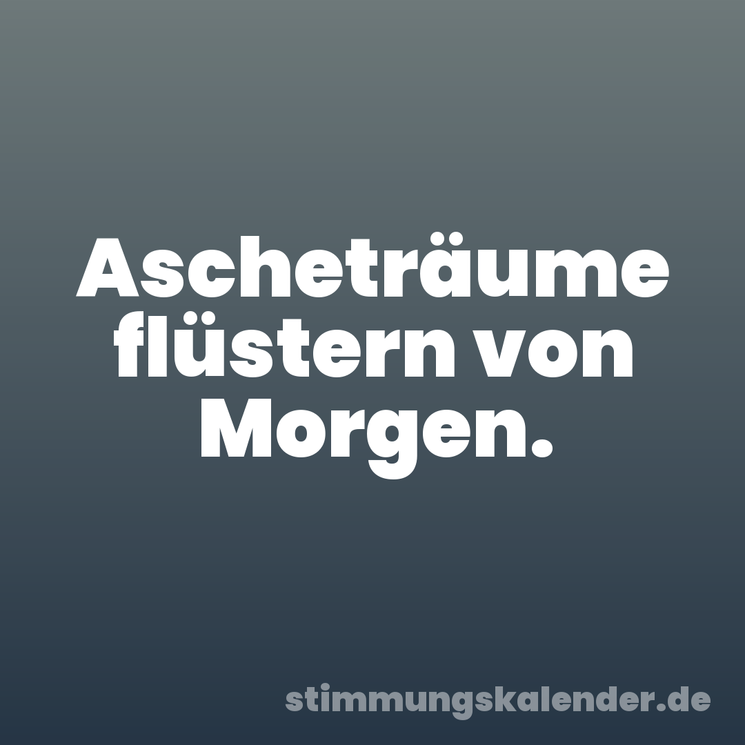Ascheträume flüstern von Morgen.
