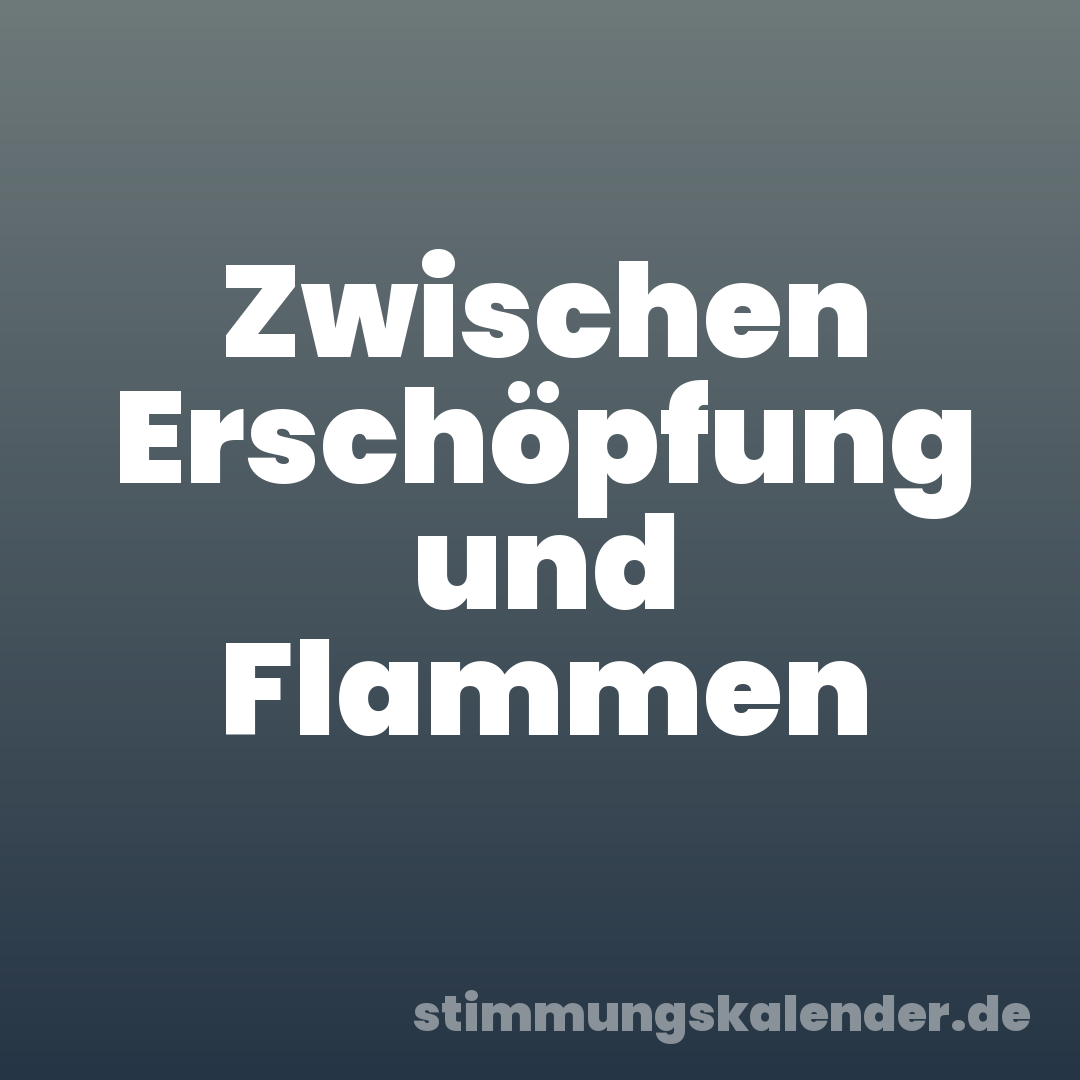 Zwischen Erschöpfung und Flammen