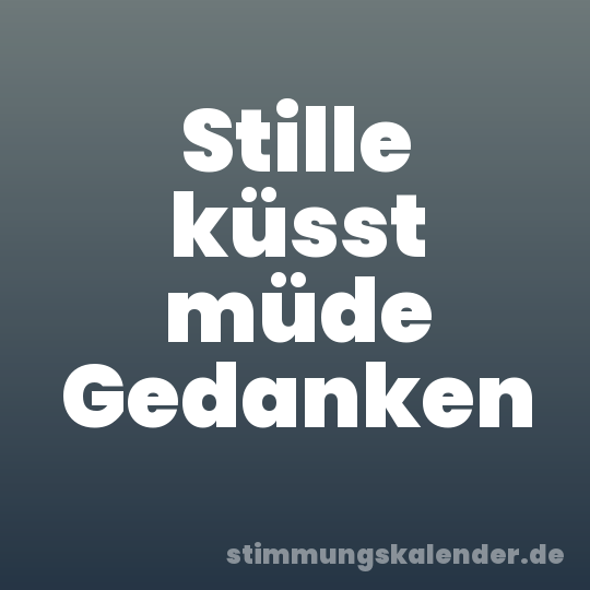 Stille küsst müde Gedanken
