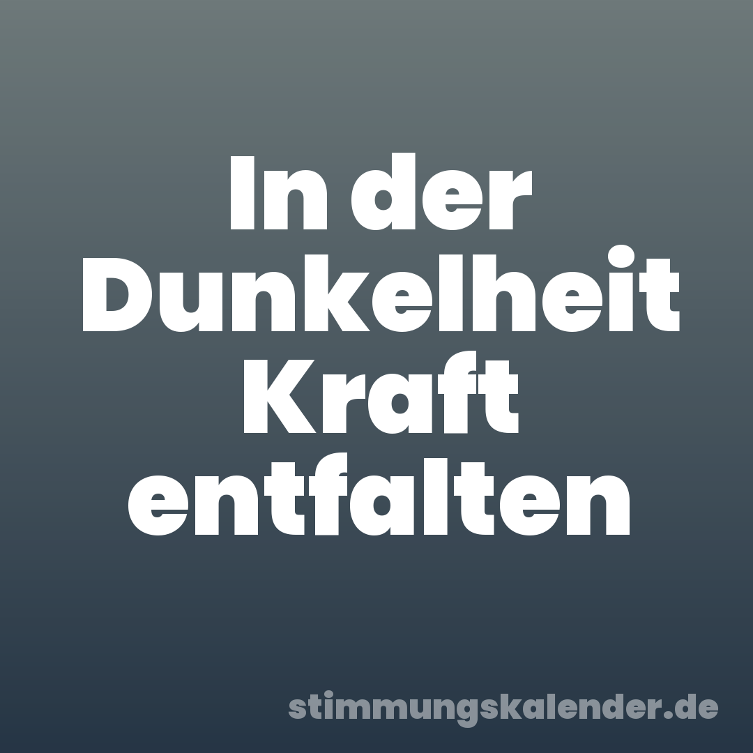 In der Dunkelheit Kraft entfalten