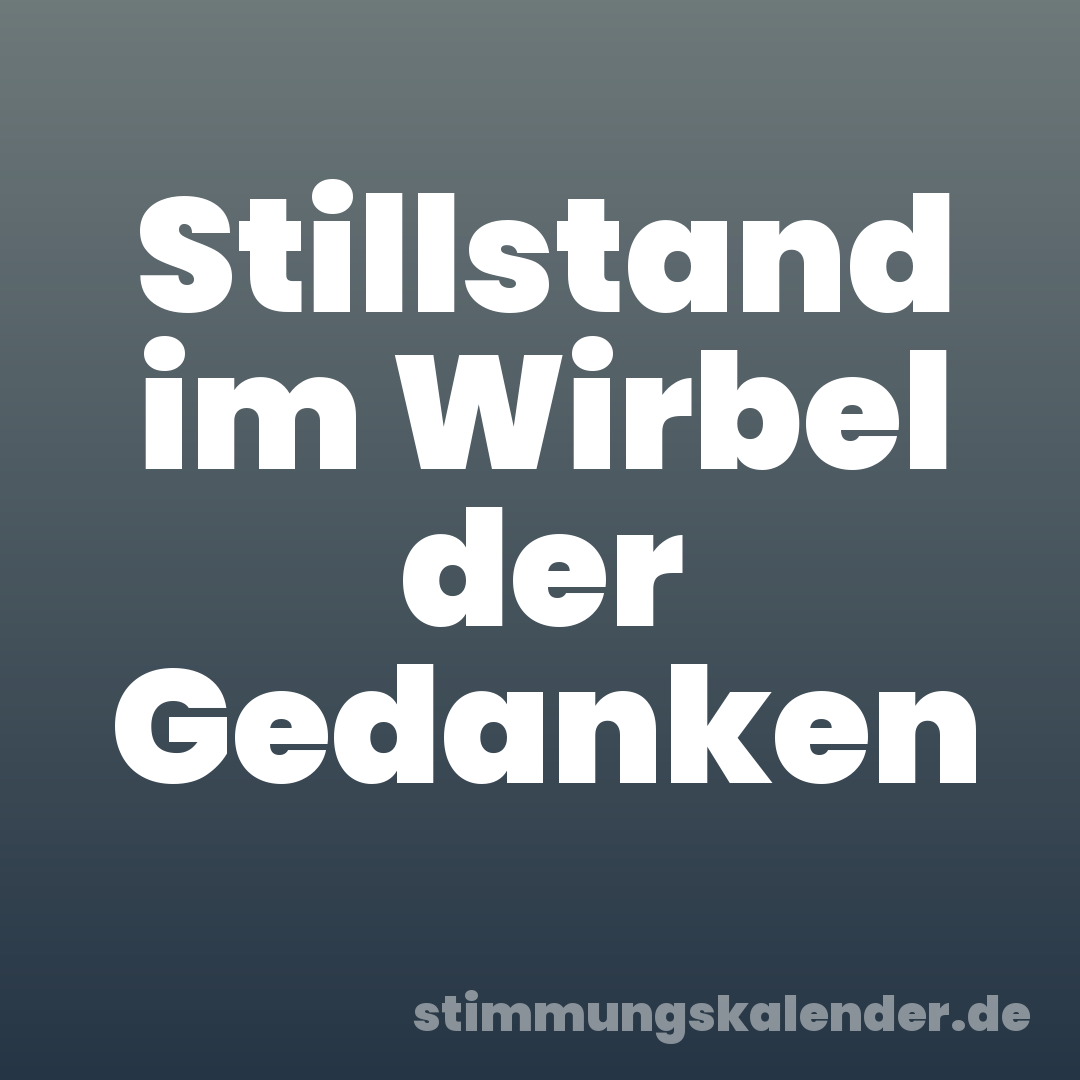 Stillstand im Wirbel der Gedanken