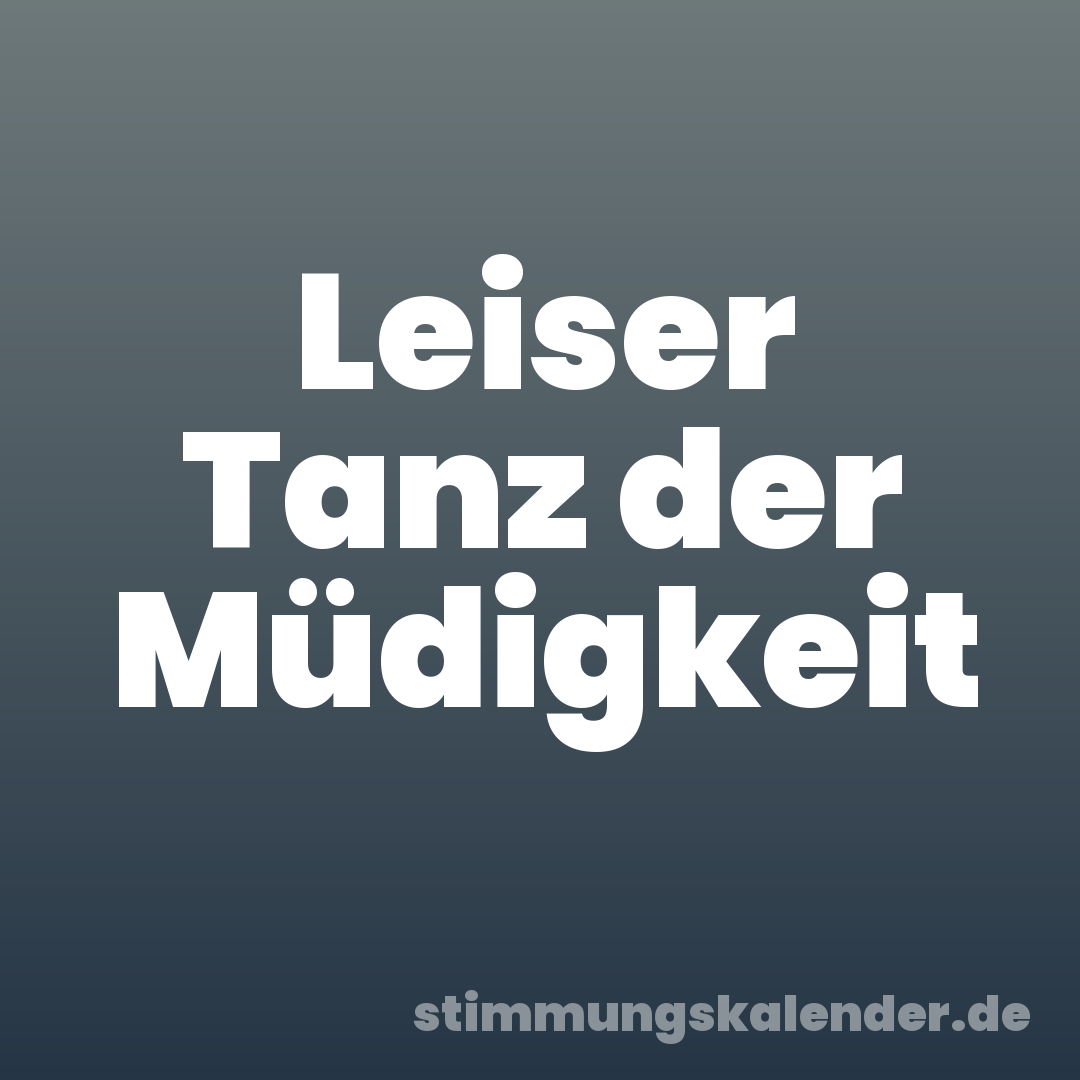 Leiser Tanz der Müdigkeit