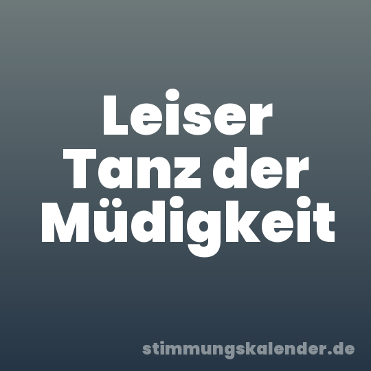 Leiser Tanz der Müdigkeit