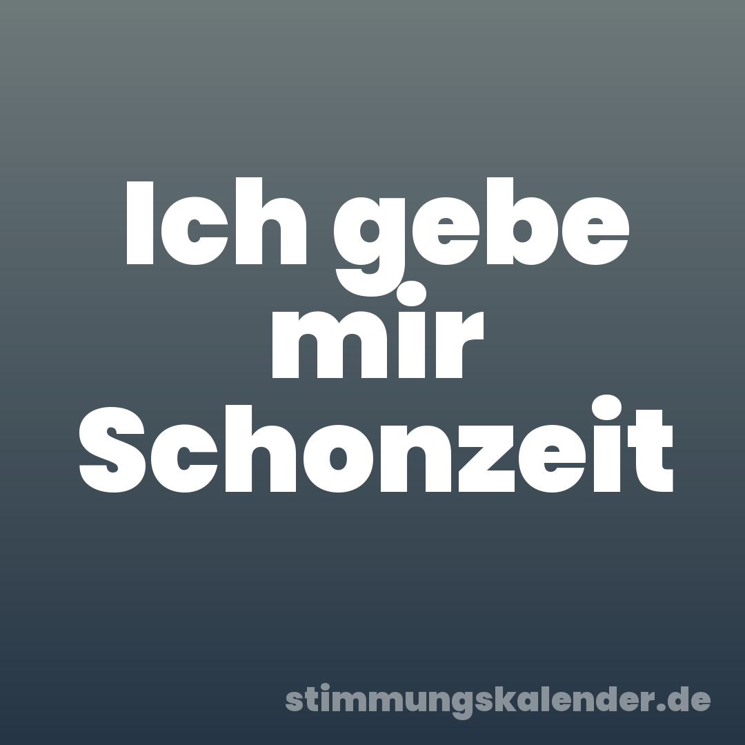 Ich gebe mir Schonzeit