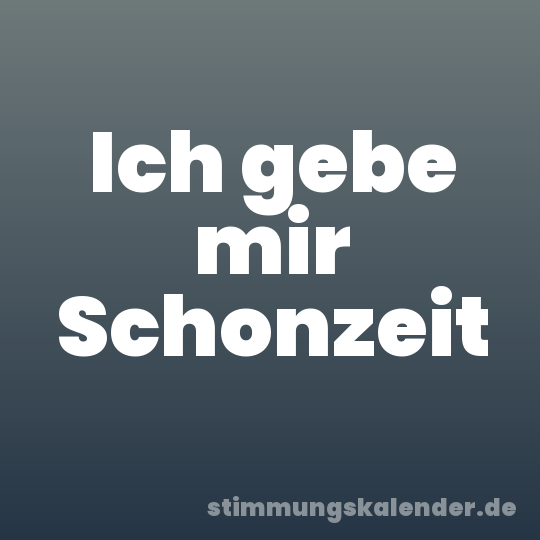 Ich gebe mir Schonzeit