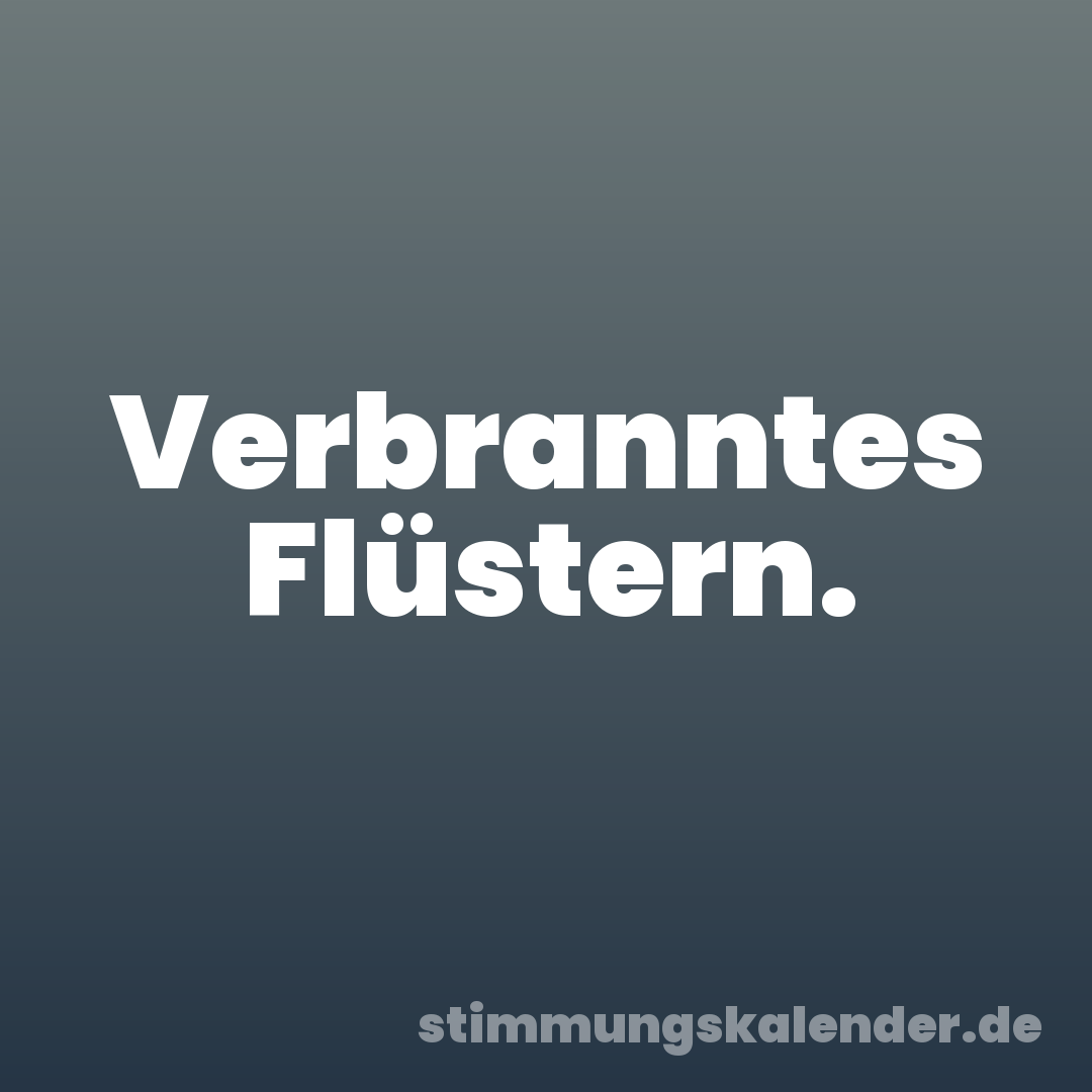 Verbranntes Flüstern.