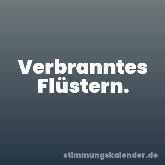 Verbranntes Flüstern.