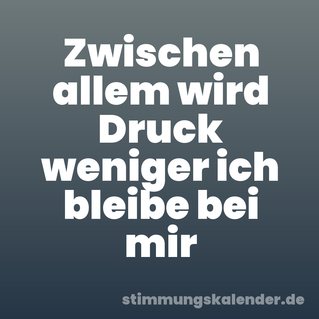 Zwischen allem wird Druck weniger ich bleibe bei mir