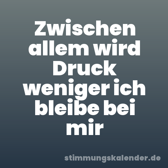 Zwischen allem wird Druck weniger ich bleibe bei mir