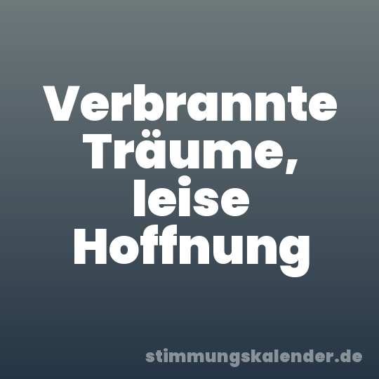 Verbrannte Träume, leise Hoffnung