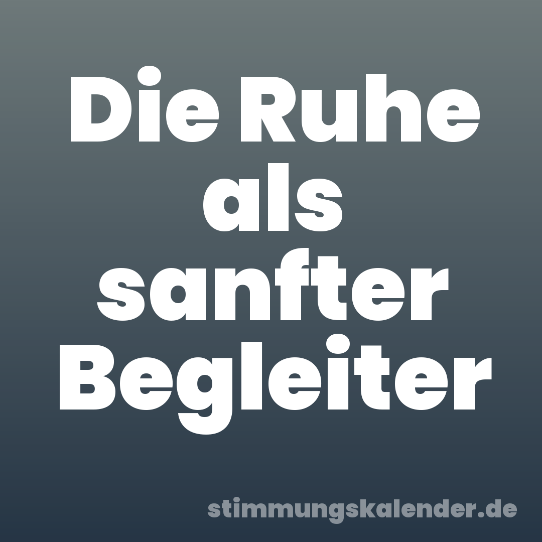 Die Ruhe als sanfter Begleiter