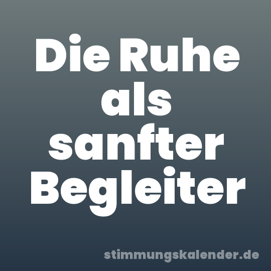 Die Ruhe als sanfter Begleiter
