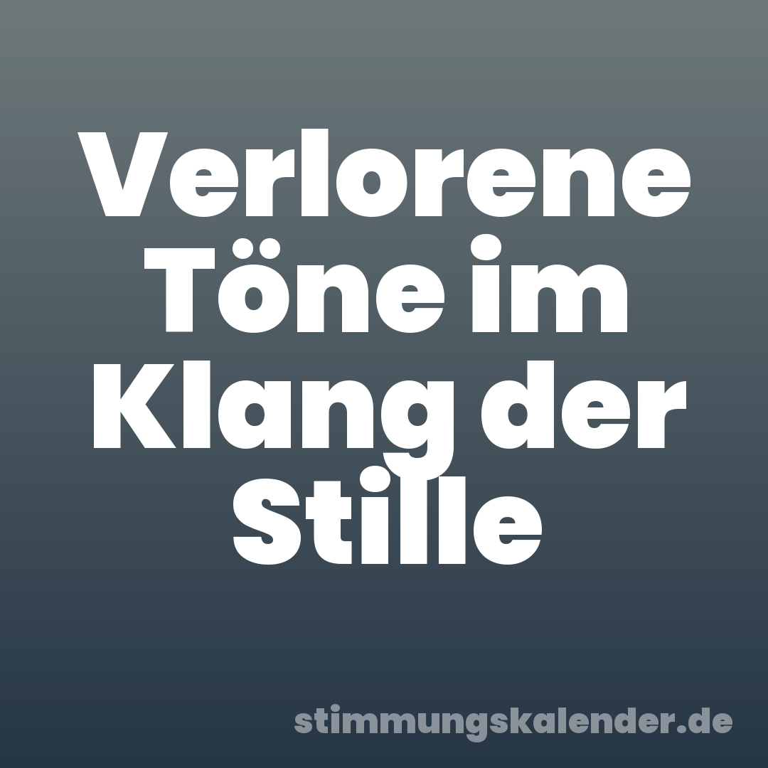 Verlorene Töne im Klang der Stille