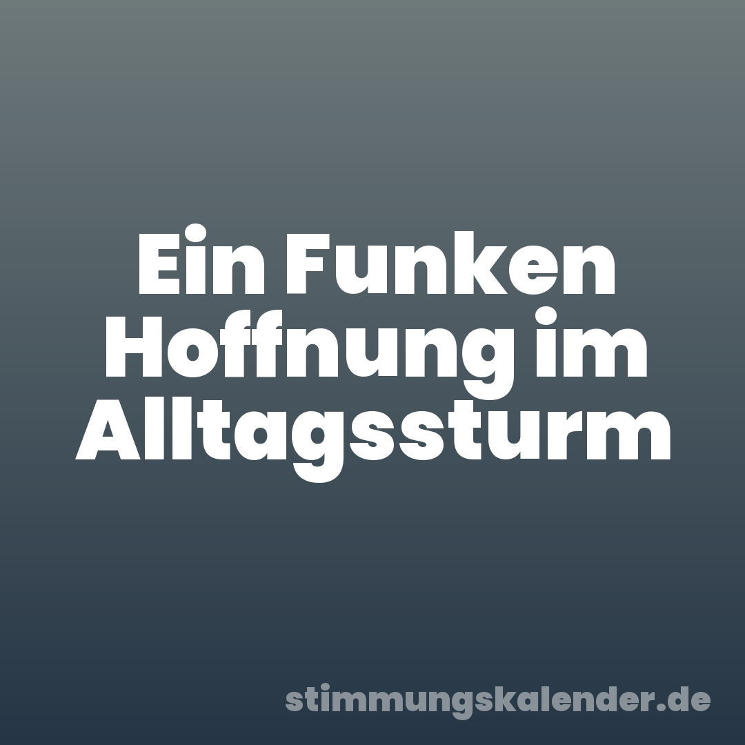 Ein Funken Hoffnung im Alltagssturm