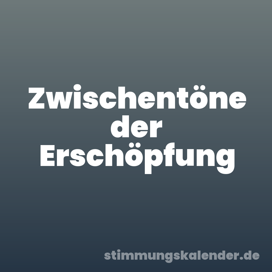 Zwischentöne der Erschöpfung