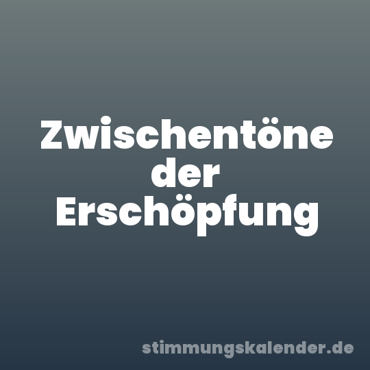 Zwischentöne der Erschöpfung