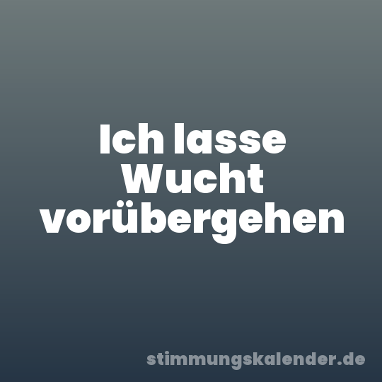 Ich lasse Wucht vorübergehen
