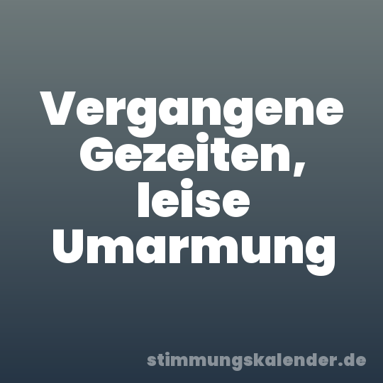 Vergangene Gezeiten, leise Umarmung
