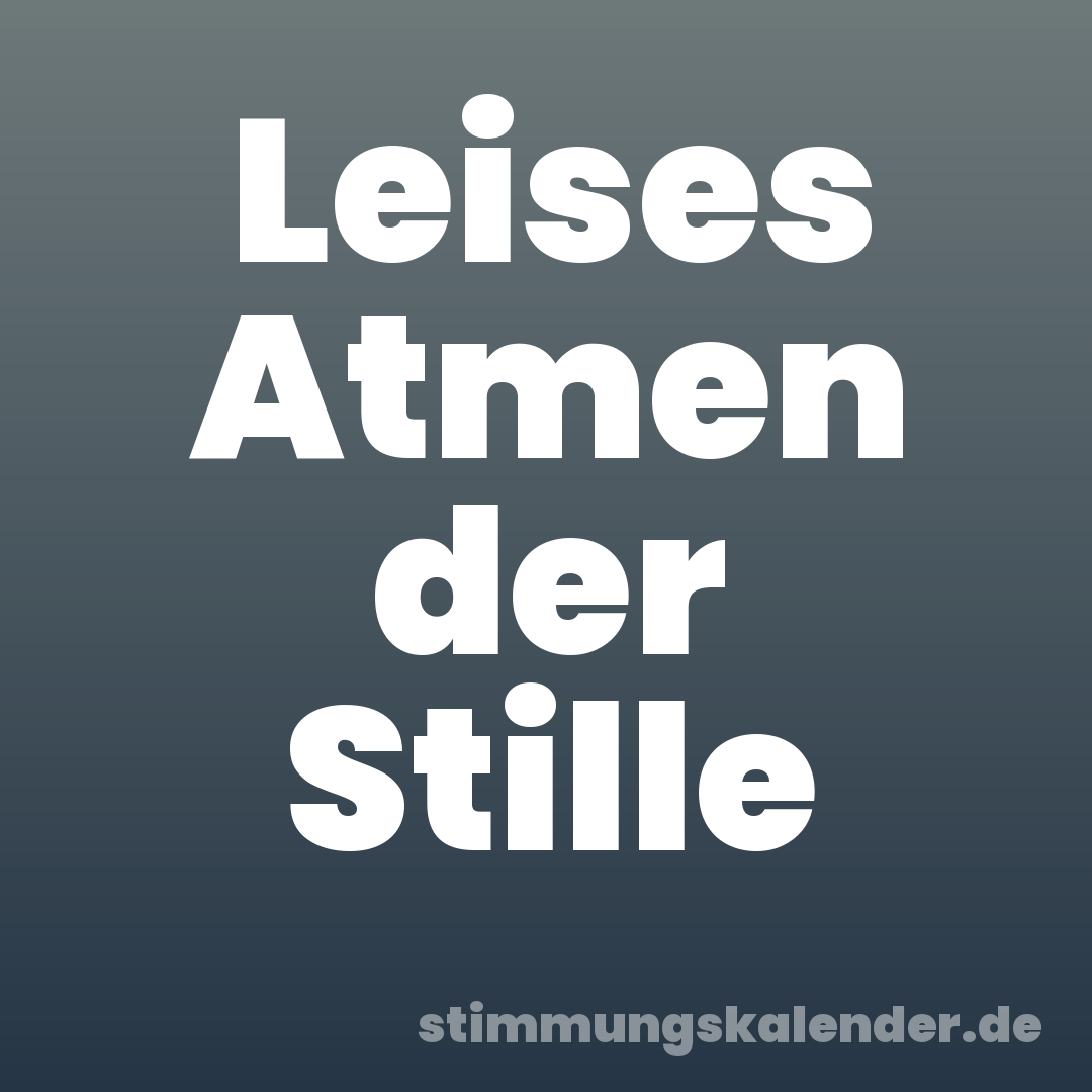 Leises Atmen der Stille