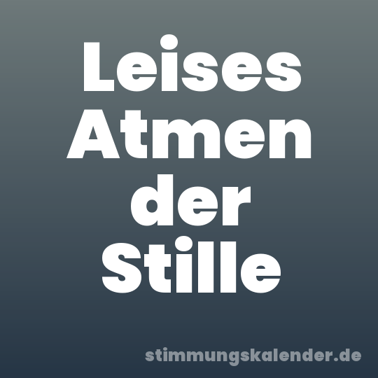 Leises Atmen der Stille