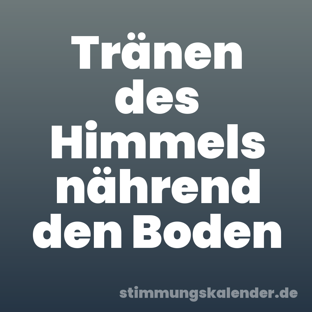 Tränen des Himmels nährend den Boden