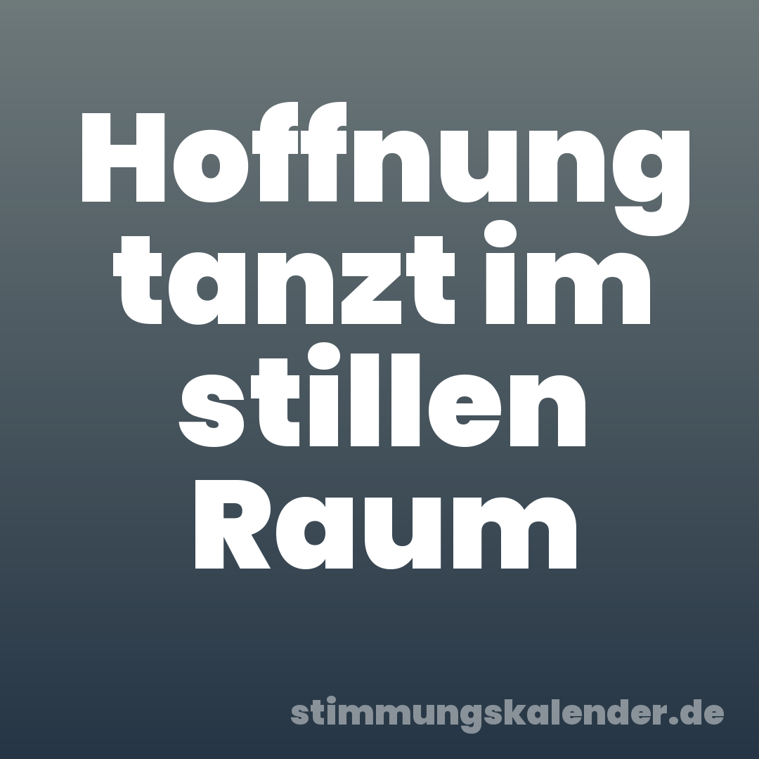 Hoffnung tanzt im stillen Raum