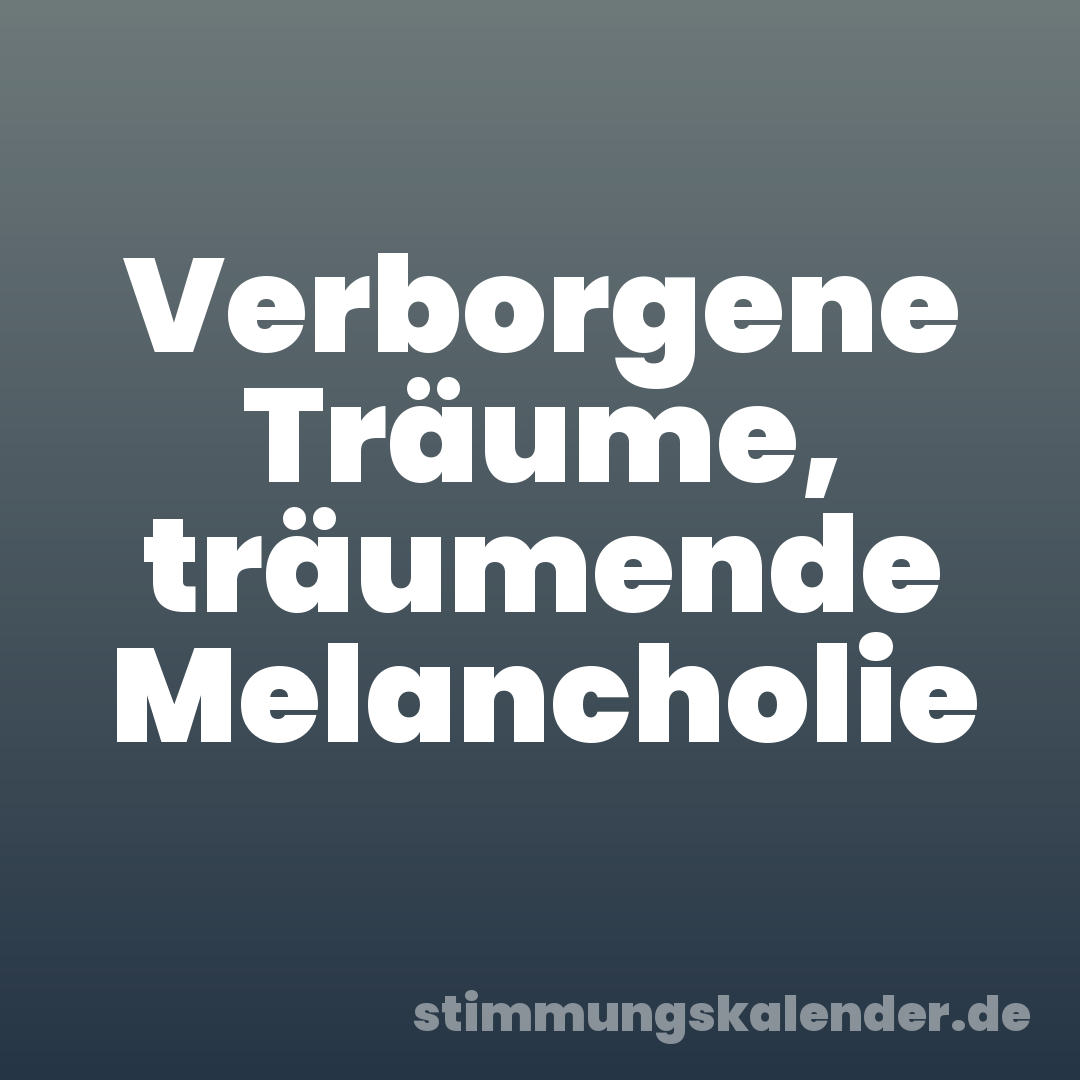 Verborgene Träume, träumende Melancholie