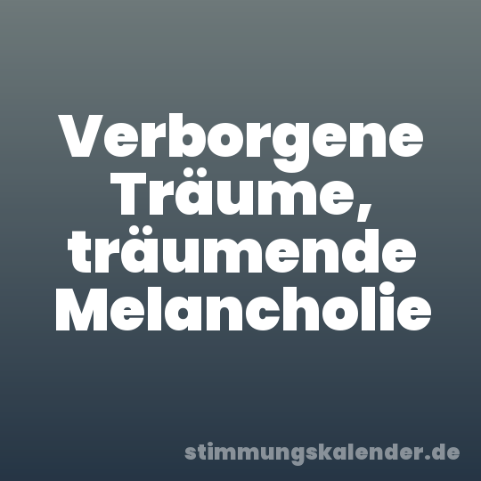 Verborgene Träume, träumende Melancholie