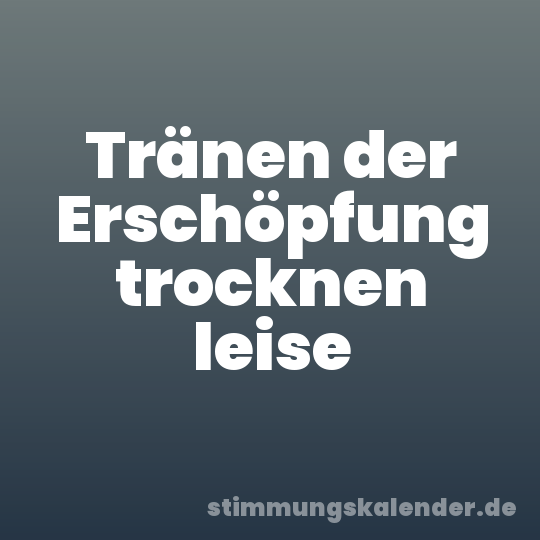 Tränen der Erschöpfung trocknen leise