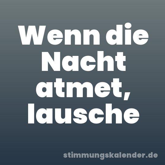 Wenn die Nacht atmet, lausche