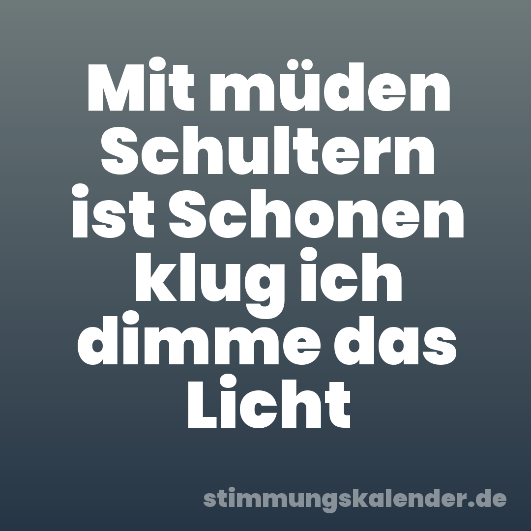 Mit müden Schultern ist Schonen klug ich dimme das Licht