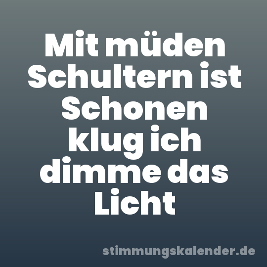 Mit müden Schultern ist Schonen klug ich dimme das Licht