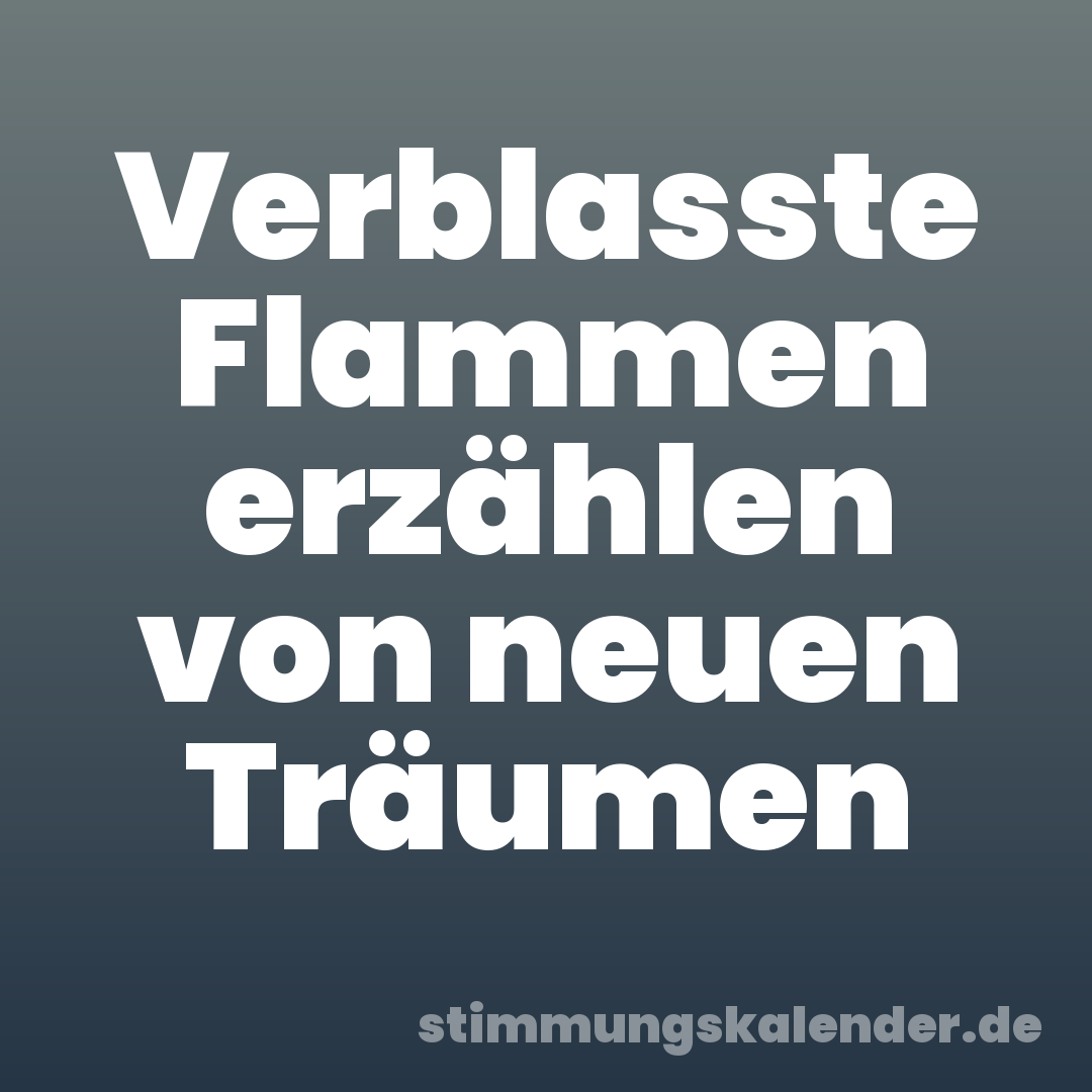 Verblasste Flammen erzählen von neuen Träumen
