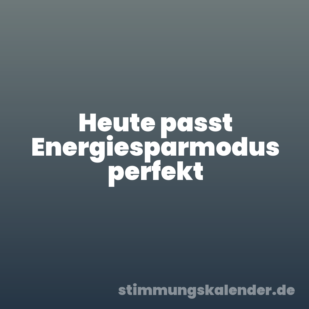Heute passt Energiesparmodus perfekt