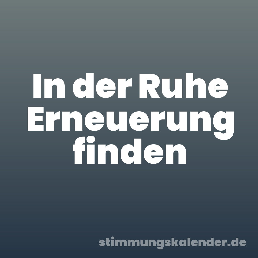 In der Ruhe Erneuerung finden