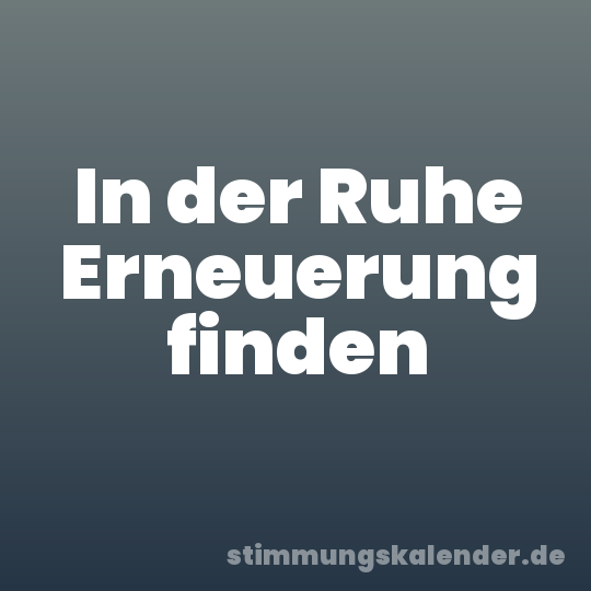 In der Ruhe Erneuerung finden