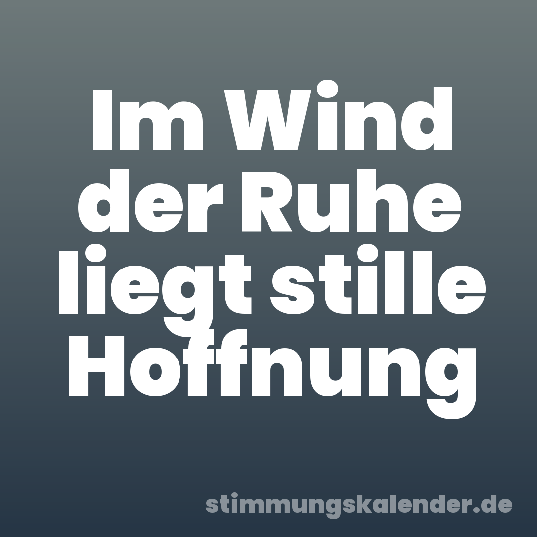Im Wind der Ruhe liegt stille Hoffnung