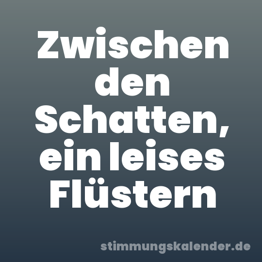 Zwischen den Schatten, ein leises Flüstern