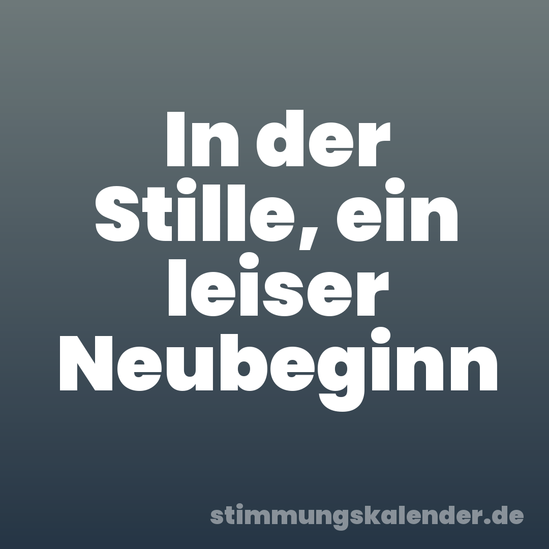 In der Stille, ein leiser Neubeginn