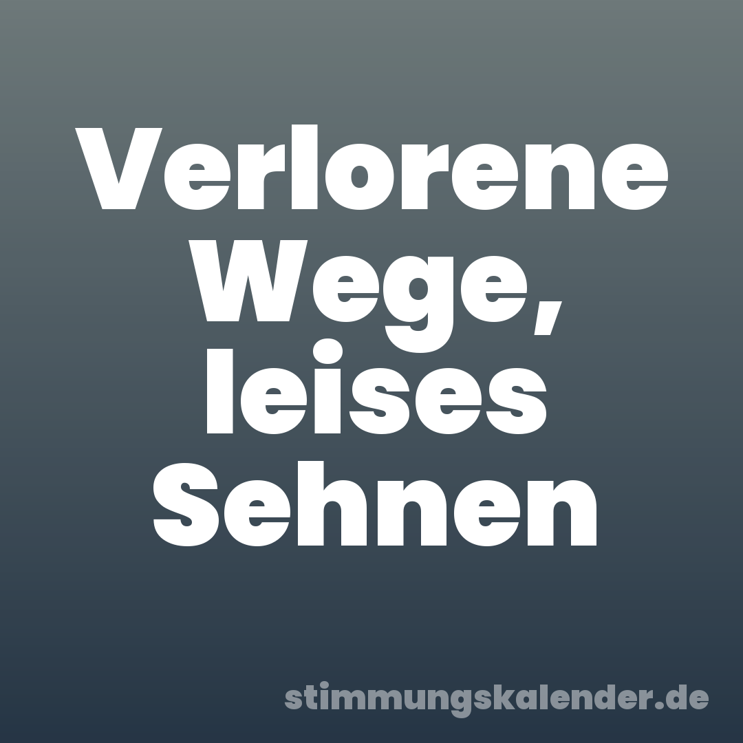 Verlorene Wege, leises Sehnen