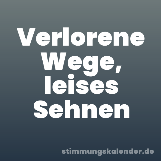 Verlorene Wege, leises Sehnen